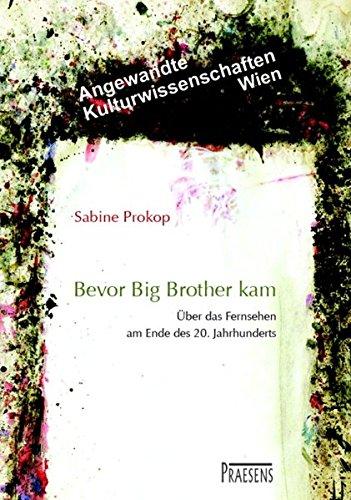 Bevor Big Brother kam: Über das Fernsehen am Ende des 20. Jahrhunderts (Angewandte Kulturwissenschaften Wien)