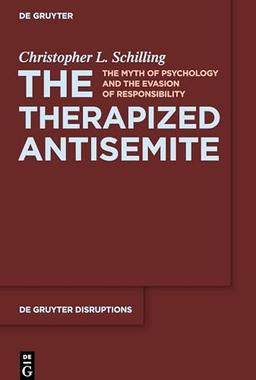 The Therapized Antisemite: The Myth of Psychology and the Evasion of Responsibility (De Gruyter Disruptions, 3)