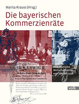 Die bayerischen Kommerzienräte: Eine deutsche Wirtschaftselite von 1880 bis 1928