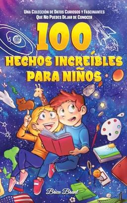 100 hechos increíbles para niños: Una colección de datos curiosos y fascinantes que no puedes dejar de conocer (Exploradores Atemporales: Datos Divertidos para Niños, Adolescentes y Adultos, Band 1)