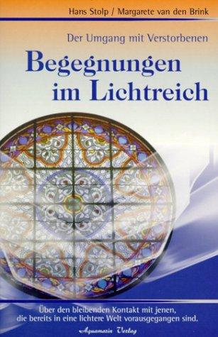 Begegnungen im Lichtreich: Der Umgang mit Verstorbenen. Über den bleibenden Kontakt mit jenen, die bereits in eine lichtere Welt vorausgegangen sind