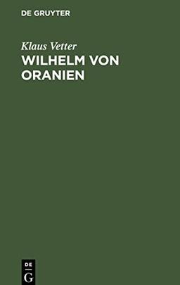 Wilhelm von Oranien: Eine Biographie