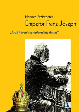 Emperor Franz Joseph: "I still haven't completed my duties"