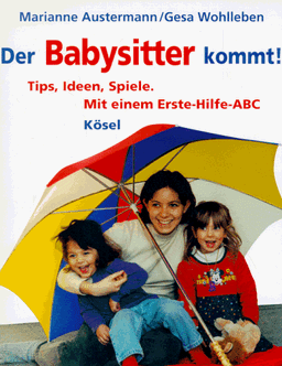 Der Babysitter kommt. Tips, Ideen, Spiele. Mit einem Erste- Hilfe- ABC