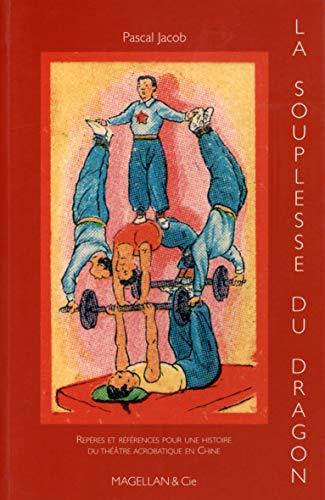 La souplesse du dragon : repères et références pour une histoire du théâtre acrobatique en Chine