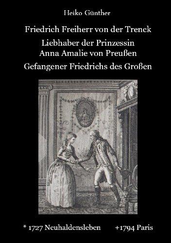 Friedrich Freiherr von der Trenck: Liebhaber der Prinzessin Anna Amalie von Preußen, Gefangener Friedrichs des Großen