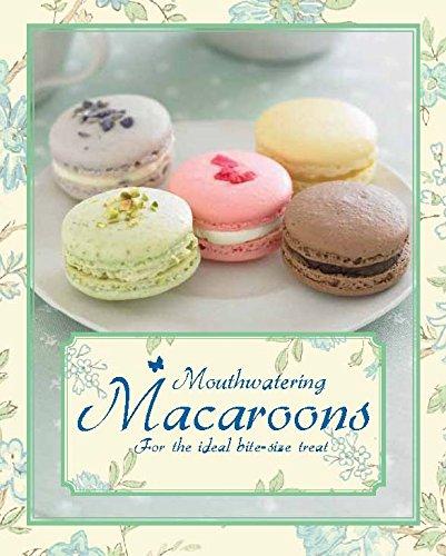 Macaroons: 30 Recipes for Perfect Bite-size Treats