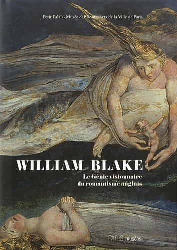 William Blake (1757-1827) : le génie visionnaire du romantisme anglais : Petit Palais, Musée des Beaux-Arts de la ville de Paris, 2 avril-28 juin 2009