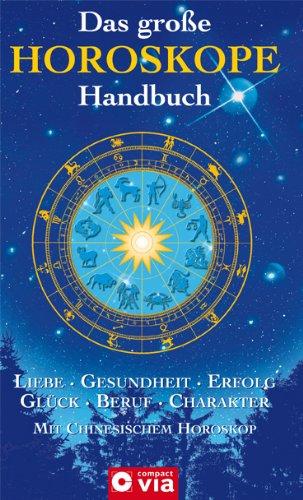 Das große Horoskope-Handbuch: Liebe, Partnerschaft, Gesundheit, Glück, Beruf, Erfolg, Charakter