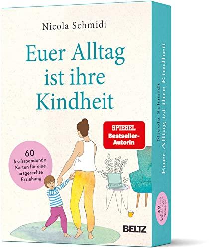 »Euer Alltag ist ihre Kindheit«: 60 kraftspendende Karten für eine artgerechte Erziehung