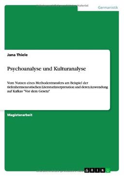 Psychoanalyse und Kulturanalyse: Vom Nutzen eines Methodentransfers am Beispiel der tiefenhermeneutischen Literaturinterpretation und deren Anwendung auf Kafkas "Vor dem Gesetz"