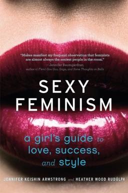 Sexy Feminism: A Girl's Guide to Love, Success, and Style