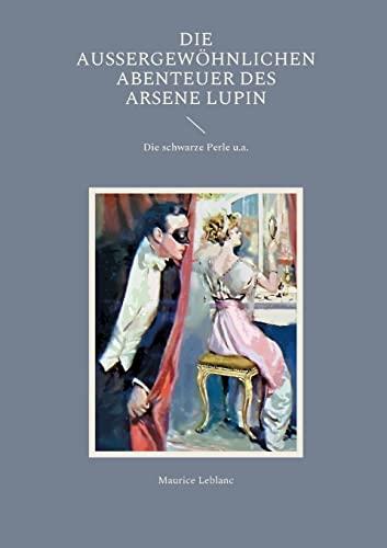 Die außergewöhnlichen Abenteuer des Arsene Lupin: Die schwarze Perle u.a. (Helikon Edition)