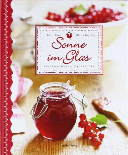 Sonne im Glas: Eingemachtes & Eingelegtes