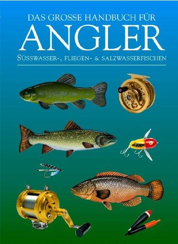 Das große Handbuch für Angler: Süßwasser-, Fliegen- und Salzwasserfischen