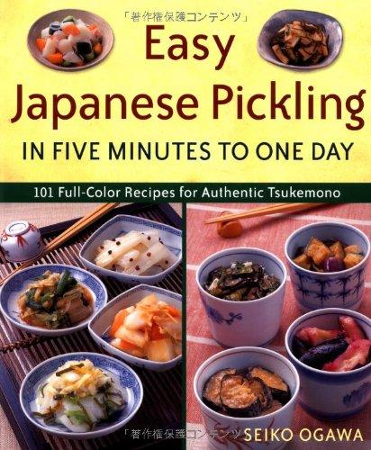 Easy Japanese Pickling in Five Minutes to One Day: 101 Full-Color Recipes for Authentic Tsukemono: To Go One Day