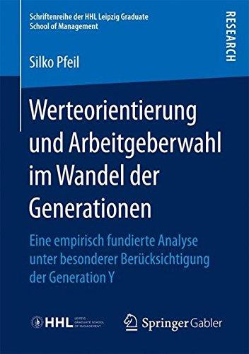 Werteorientierung und Arbeitgeberwahl im Wandel der Generationen: Eine empirisch fundierte Analyse unter besonderer Berücksichtigung der Generation Y ... HHL Leipzig Graduate School of Management)