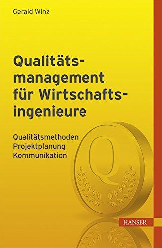 Qualitätsmanagement für Wirtschaftsingenieure: Qualitätsmethoden, Projektplanung, Kommunikation