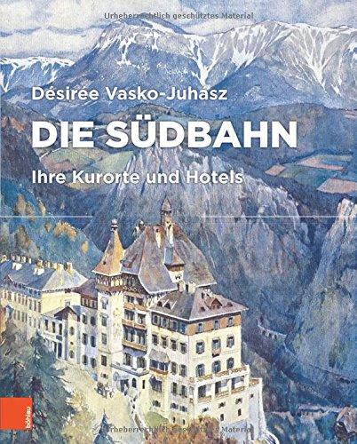 Die Südbahn: Ihre Kurorte und Hotels