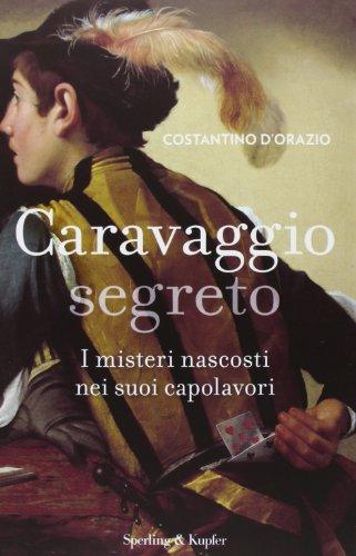 Caravaggio segreto. I misteri nascosti nei suoi capolavori