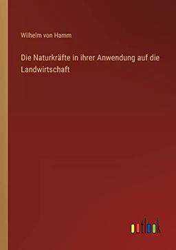 Die Naturkräfte in ihrer Anwendung auf die Landwirtschaft