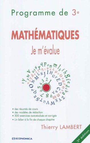 Mathématiques, je m'évalue : programme de 3e : des résumés de cours, des modèles de rédaction, 300 exercices auto-évalués et corrigés, un bilan à la fin de chaque chapitre