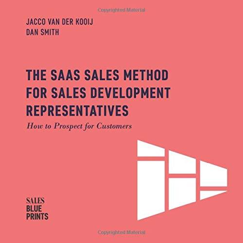 The SaaS Sales Method for Sales Development Representatives:: How to Prospect for Customers (Sales Blueprints, Band 4)