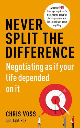 Never Split the Difference: Negotiating as if Your Life Depended on It