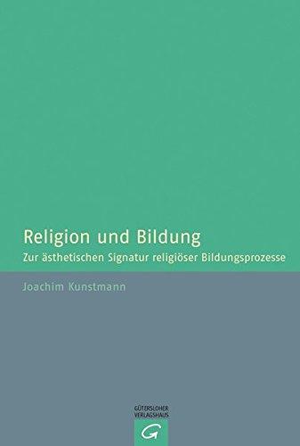 Religion und Bildung: Zur ästhetischen Signatur religiöser Bildungsprozesse;