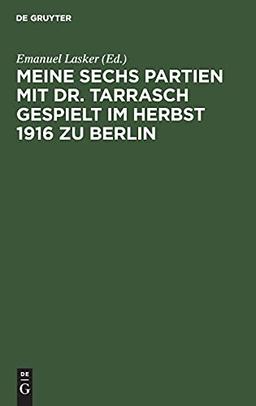 Meine sechs Partien mit Dr. Tarrasch gespielt im Herbst 1916 zu Berlin