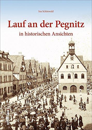 Lauf an der Pegnitz - 160 faszinierende Aufnahmen entführen in die spannende Geschichte der mittelfränkischen Kreisstadt, berichten von Mühlen, Wallfahrt und Kunigundenfest (Sutton Archivbilder)