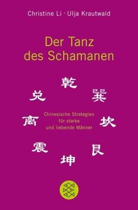 Der Tanz des Schamanen: Chinesische Strategien für starke und liebende Männer