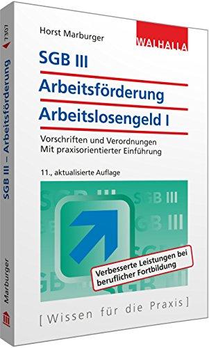 SGB III - Arbeitsförderung - Arbeitslosengeld I: Vorschriften und Verordnungen; Mit praxisorientierter Einführung; Walhalla Rechtshilfen