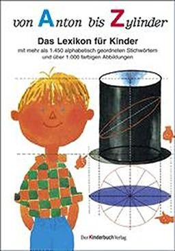 Von Anton bis Zylinder: Das Lexikon für Kinder - mit mehr als 1450 alphabetisch geordneten Stichwörtern und über 1000 farbigen Abbildungen