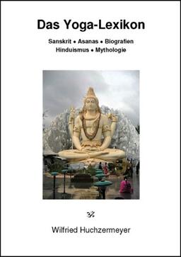 Das Yoga-Lexikon: Sanskrit - Asanas - Biografien - Hinduismus - Mythologie