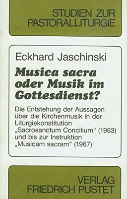 Musica sacra oder Musik im Gottesdienst?: Die Entstehung der Aussagen über die Kirchenmusik in der Liturgiekonstitution "Sacrosanctum Concilium" ... Sacram" (1967) (Studien zur Pastoralliturgie)