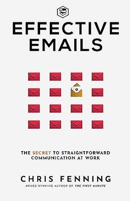 Effective Emails: The secret to straightforward communication at work: 1 (Business Communication Skills)