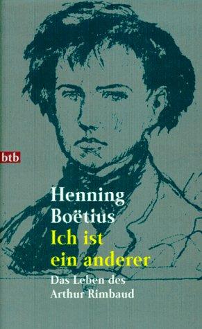 Ich ist ein anderer: Das Leben des Arthur Rimbaud. Romanbiographie