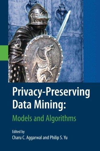 Privacy-Preserving Data Mining: Models and Algorithms (Advances in Database Systems)