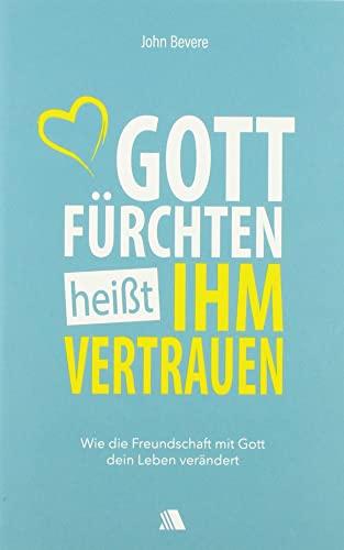 Gott fürchten heißt ihm vertrauen: Wie die Freundschaft mit Gott dein Leben verändert