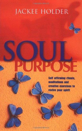 Soul Purpose: Self Affirming Rituals, Meditations and Creative Exercises to Revive Your Spirit