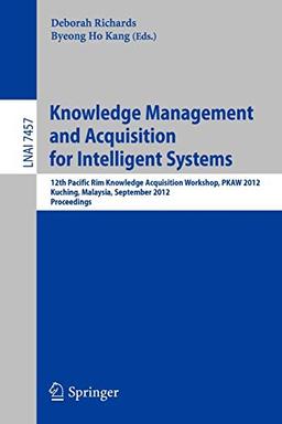 Knowledge Management and Acquisition for Intelligent Systems: 12th Pacific Rim Knowledge Acquisition Workshop, PKAW 2012, Kuching, Malaysia, September ... Notes in Computer Science, Band 7457)