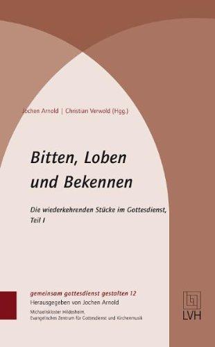 Bitten, Loben und Bekennen: Die wiederkehrenden Stücke im Gottesdienst, Teil I