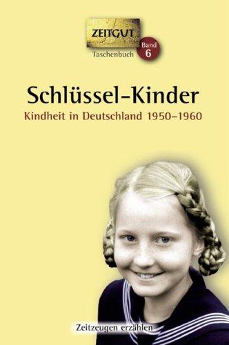 Schlüssel-Kinder: Kindheit in Deutschland 1950-1960. 46 Geschichten und Berichte von Zeitzeugen