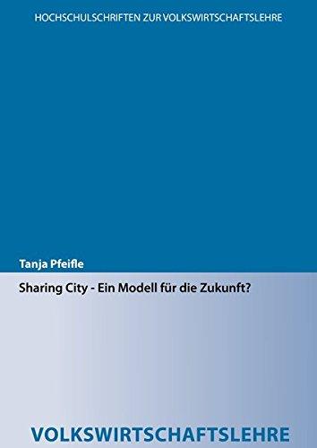 Sharing City - Ein Modell für die Zukunft? (Hochschulschriften zur Volkswirtschaftslehre)