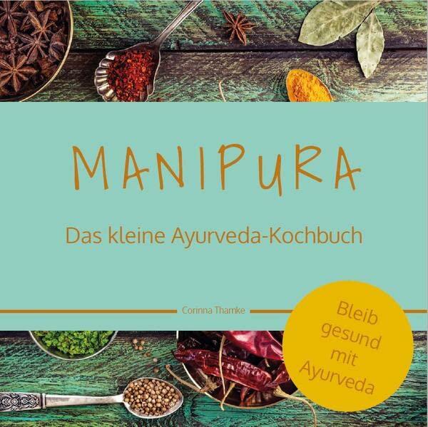 MANIPURA – Das kleine Ayurveda-Kochbuch: Bleib gesund mit Ayurveda (bel Ayurveda Serie)