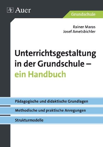 Unterrichtsgestaltung in der Grundschule. Ein Handbuch: Pädagogische und didaktische Grundlagen - methodische und praktische Anregungen - Strukturmodelle (1. bis 4. Klasse)