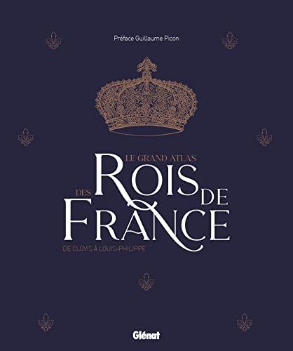 Le grand atlas des rois de France : de Clovis à Louis-Philippe