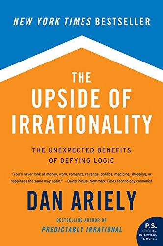 The Upside of Irrationality: The Unexpected Benefits of Defying Logic