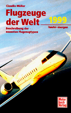 Flugzeuge der Welt. Ausgabe 1999. Heute - morgen. Beschreibung der neuesten Flugzeugtypen